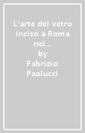 L arte del vetro inciso a Roma nel IV secolo d. C.