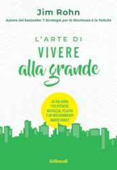 L arte di vivere alla grande. La tua guida per ottenere ricchezza, felicità e un miglioramento inarrestabile