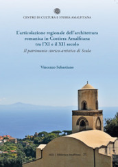 L articolazione regionale dell architettura romanica in Costiera Amalfitana tra l XI e il XII secolo. Il patrimonio storico-artistico di Scala