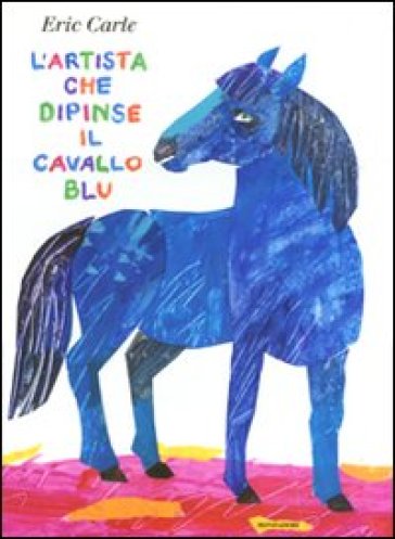 L'artista che dipinse il cavallo blu. Ediz. illustrata - Eric Carle