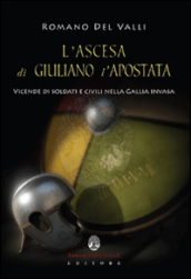 L ascesa di Giuliano l Apostata. Vicende di soldati e civili nella Gallia invasa