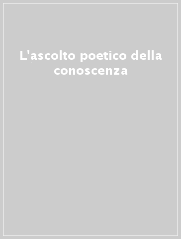 L'ascolto poetico della conoscenza