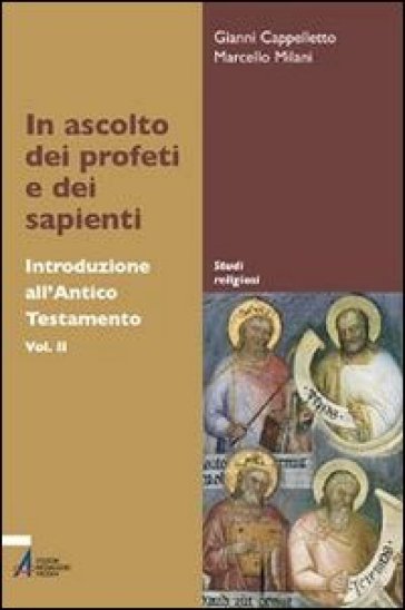 In ascolto dei profeti e dei sapienti. Introduzione all'Antico Testamento - Gianni Cappelletto - Marcello Milani
