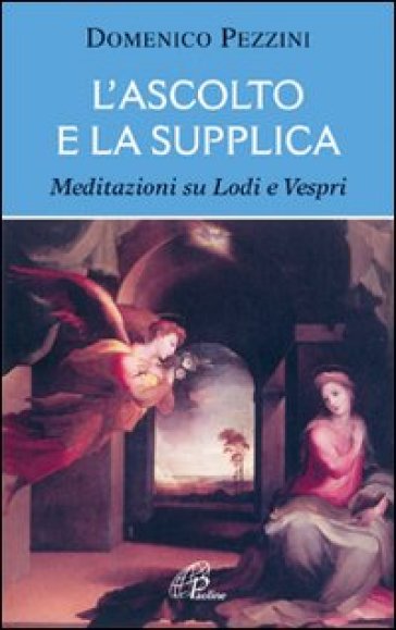 L'ascolto e la supplica. Meditazioni su Lodi e Vespri - Domenico Pezzini