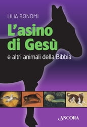 L asino di Gesù. E altri animali della Bibbia