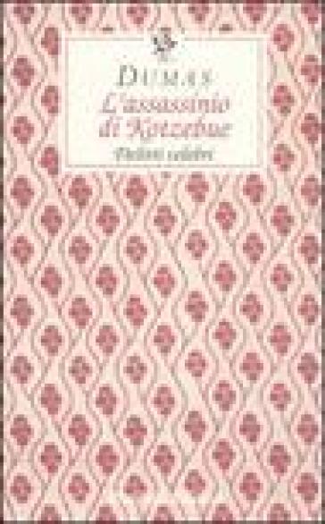 L'assassinio di Kotzebue. Delitti celebri - Alexandre Dumas