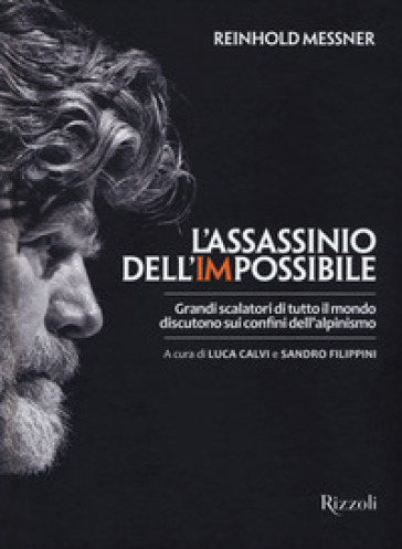 L'assassinio dell'impossibile. Grandi scalatori di tutto il mondo discutono sui confini dell'alpinismo - Reinhold Messner