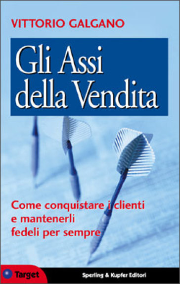 Gli assi della vendita. Come diventare un grande venditore - Vittorio Galgano