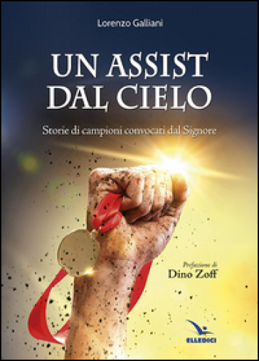 Un assist dal cielo. Storie di campioni convocati dal Signore - Lorenzo Galliani