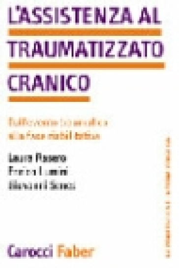 L'assistenza al traumatizzato cranico. Dall'evento traumatico alla fase riabilitativa - Enrico Lumini - Laura Rasero - Giovanni Senes
