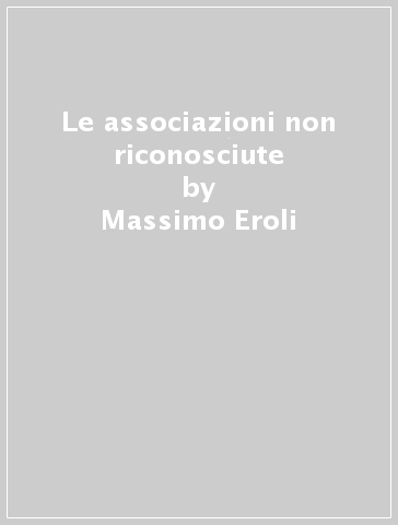 Le associazioni non riconosciute - Massimo Eroli