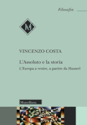 L assoluto e la storia. L Europa a venire, a partire da Husserl