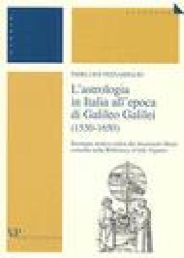 L'astrologia in Italia all'epoca di Galileo Galilei (1550-1650). Rassegna storico-critica dei documenti librari custoditi nella Biblioteca «Carlo Viganò» - Pierluigi Pizzamiglio