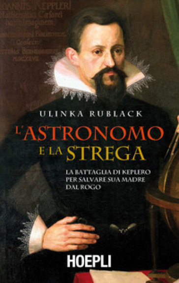 L'astronomo e la strega. La battaglia di Keplero per salvare sua madre dal rogo - Ulinka Rublack