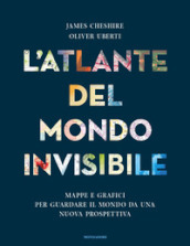 L atlante del mondo invisibile. Mappe e grafici per guardare il mondo da una nuova prospettiva