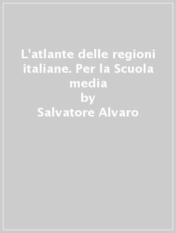 L'atlante delle regioni italiane. Per la Scuola media - Salvatore Alvaro - Lorena Nocera - Marco Tarolli