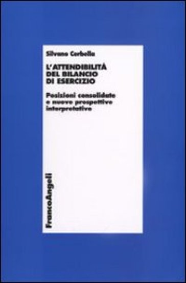 L'attendibilità del bilancio di esercizio. Posizioni consolidate e nuove prospettive interpretative - Silvano Corbella