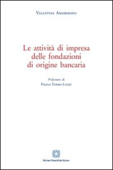 Le attività di impresa delle fondazioni di origine bancaria - Valentina Amorosino