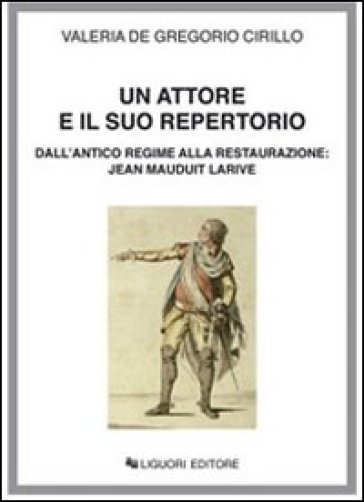 Un attore e il suo repertorio. Dall'antico regime alla Restaurazione: Jean Mauduit Larive - Valeria De Gregorio Cirillo