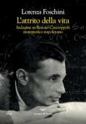 L attrito della vita. Indagine su Renato Caccioppoli matematico napoletano