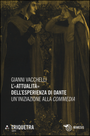 L'«attualità» dell'esperienza di Dante. Un'iniziazione della «Commedia» - Gianni Vacchelli