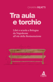 Tra aula e torchio. Libri e scuola a Bologna da Napoleone all età della Restaurazione