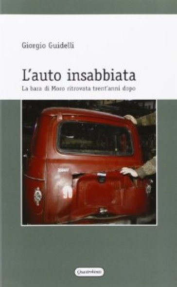 L'auto insabbiata. La bara di Moro ritrovata trent'anni dopo - Giorgio Guidelli