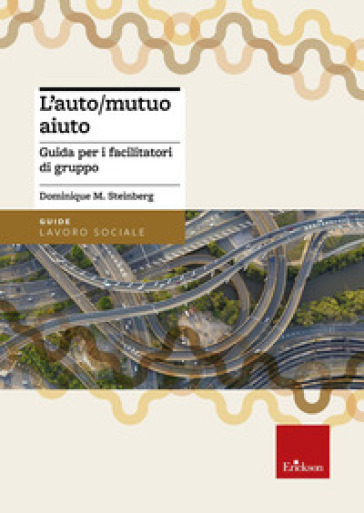 L'auto/mutuo aiuto. Guida per i facilitatori di gruppo - Dominique M. Steinberg