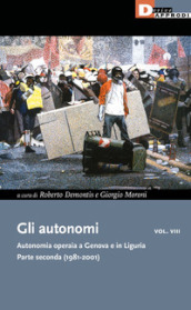 Gli autonomi. Autonomia operaia a Genova e in Liguria. 8: Parte seconda (1981-2001)