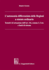 L autonomia differenziata delle Regioni a statuto ordinario. Tentativi di attuazione dell art.116, comma 3, Cost. e limiti di sistema