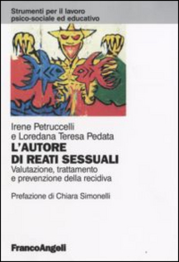 L'autore di reati sessuali. Valutazione, trattamento e prevenzione della recidiva - Irene Petruccelli - Loredana T. Pedata