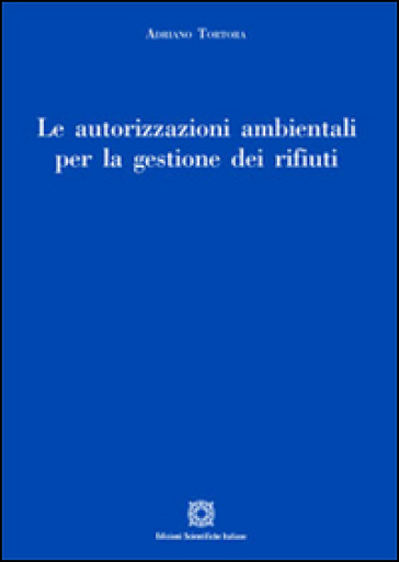 Le autorizzazioni ambientali per la gestione dei rifiuti - Adriano Tortora