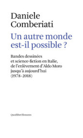 Un autre monde est-il possible? Bandes dessinées et science-fiction en Italie, de l enlèvement d Aldo Moro jusqu à aujourd hui (1978-2018). Ediz. multilingue