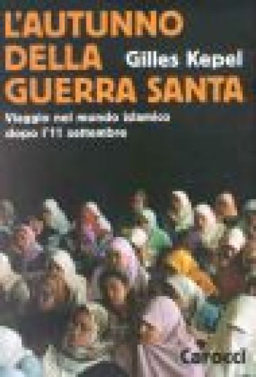 L'autunno della guerra santa. Viaggio nel mondo islamico dopo l'11 settembre - Gilles Kepel