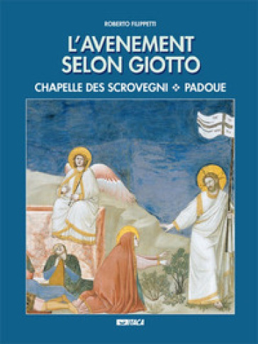 L'avenement selon Giotto. Chapelle des Scrovegni, Padove - Roberto Filippetti