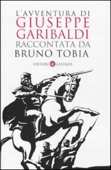 L'avventura di Giuseppe Garibaldi raccontata da Bruno Tobia - Bruno Tobia