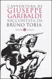 L avventura di Giuseppe Garibaldi raccontata da Bruno Tobia