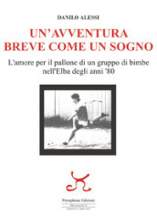 Un avventura breve come un sogno. L amore per il pallone di un gruppo di bimbe nell Elba degli anni  80