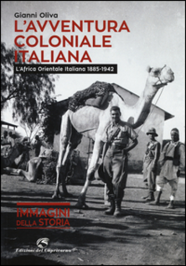 L'avventura coloniale italiana. L'Africa Orientale Italiana (1885-1942) - Gianni Oliva