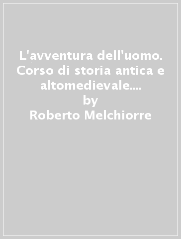 L'avventura dell'uomo. Corso di storia antica e altomedievale. Settore industria e artigianato. Per gli Ist. tecnici. Con e-book. Con espansione online - Roberto Melchiorre