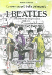 L avventura più bella del mondo. I Beatles. A cinquanta anni dal loro primo disco 1962-2012