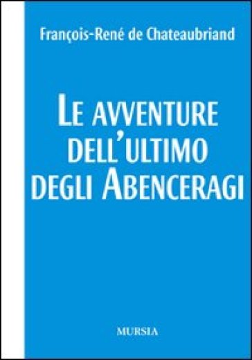 Le avventure dell'ultimo degli Abenceragi - François René de Chateaubriand