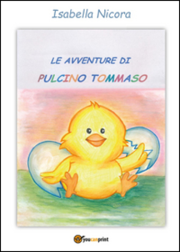 Le avventure di pulcino Tommaso. Ediz. a colori - Isabella Nicora