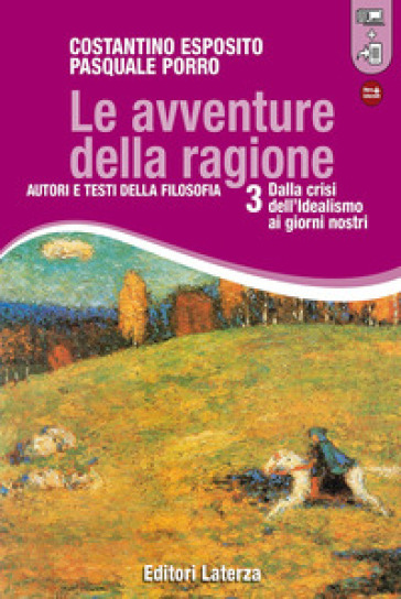 Le avventure della ragione. Autori e testi della filosofia. Con materiali per il docente. Per le Scuole superiori. Con espansione online. Vol. 3: Dalla crisi dell'idealismo ai giorni nostri - Costantino Esposito - Pasquale Porro