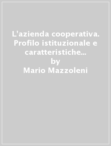 L'azienda cooperativa. Profilo istituzionale e caratteristiche della gestione - Mario Mazzoleni