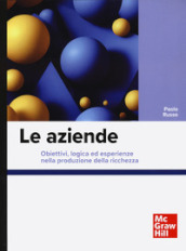 Le aziende. Obiettivi, logica ed esperienze nella produzione della ricchezza