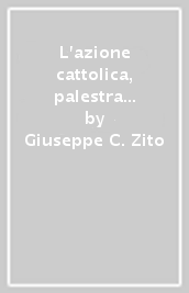 L azione cattolica, palestra di santità. Nella comunione e nella missione della Chiesa