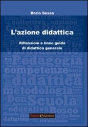 L azione didattica. Riflessioni e linee guida di didattica generale