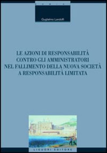 Le azioni di responsabilità contro gli amministratori nel fallimento della nuova società a responsabilità limitata - Guglielmo Landolfi