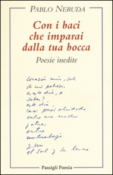 Con i baci che imparai dalla tua bocca. Poesie inedite. Testo spagnolo a fronte - Pablo Neruda